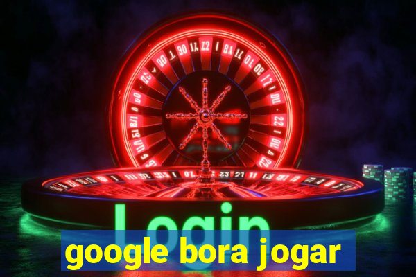 google bora jogar